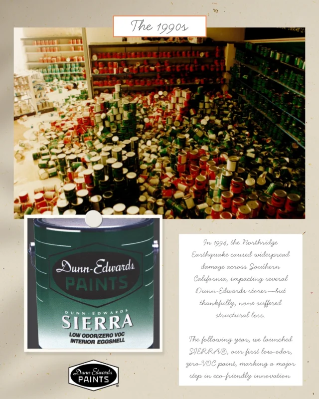 100 years of growth, innovation and sustainability! ⭐️ The 1990s were a decade of resilience and groundbreaking progress for Dunn-Edwards. In 1994, the Northridge Earthquake rocked Southern California, impacting several of our stores—including the Mission Hills location pictured here—but thankfully, none sustained structural damage. Just one year later, we launched SIERRA®, our first low-odor, zero-VOC paint, leading the way in eco-friendly innovation. And in 1998, we introduced the United States' first Slurry Plant for paint manufacturing—a revolutionary process we still use today.

Swipe through to learn more about our company’s vibrant history and leave a comment telling us which decade you think we’re sharing next!

#DunnEdwards #DunnEdwardsPaints #ColorsOfTheDecades #100YearAnniversary #ColorInspiration #ColorTrends